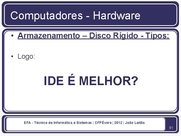 Computadores - Hardware • Armazenamento – Disco Rígido - Tipos: • Logo: IDE É
