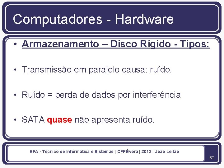 Computadores - Hardware • Armazenamento – Disco Rígido - Tipos: • Transmissão em paralelo