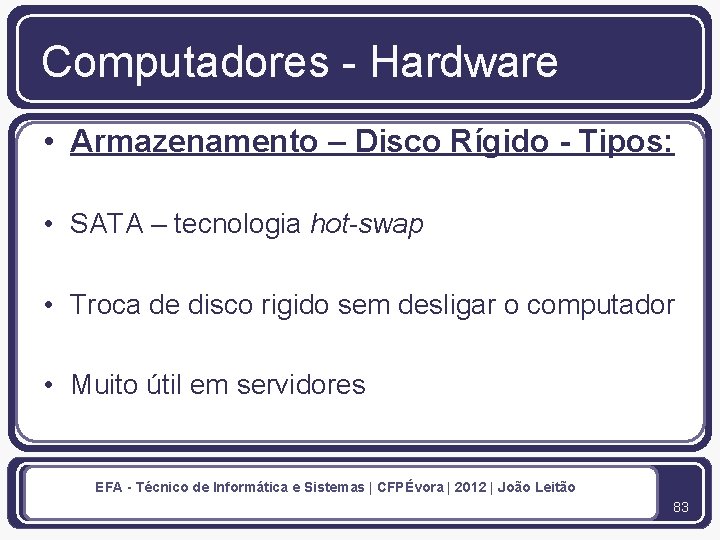 Computadores - Hardware • Armazenamento – Disco Rígido - Tipos: • SATA – tecnologia