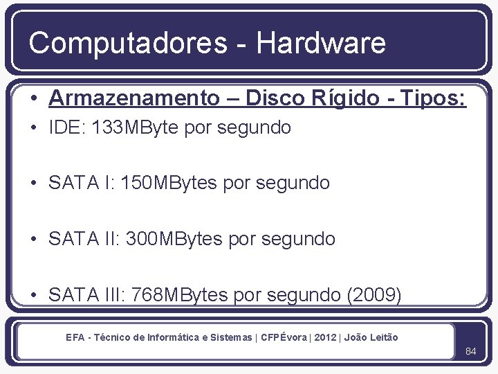 Computadores - Hardware • Armazenamento – Disco Rígido - Tipos: • IDE: 133 MByte