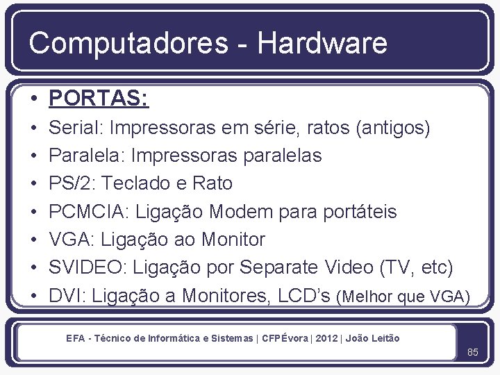 Computadores - Hardware • PORTAS: • • Serial: Impressoras em série, ratos (antigos) Paralela: