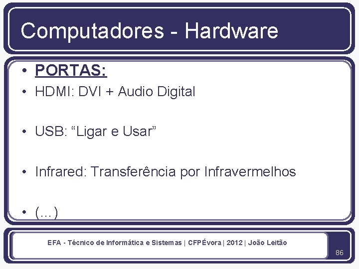 Computadores - Hardware • PORTAS: • HDMI: DVI + Audio Digital • USB: “Ligar