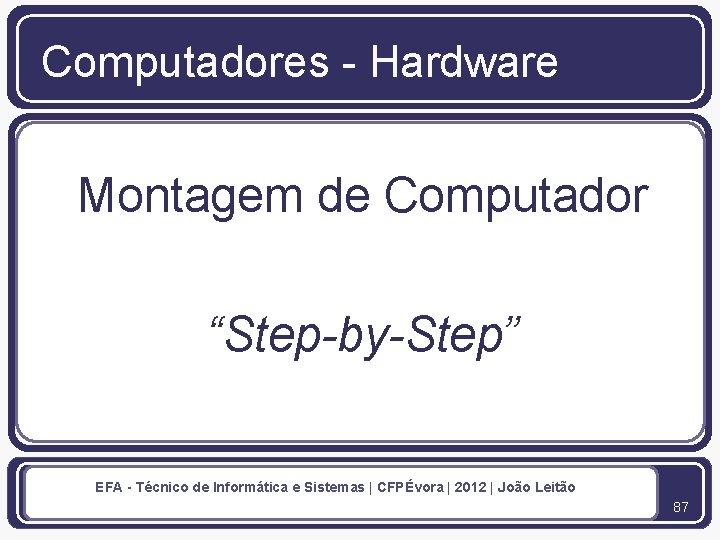 Computadores - Hardware Montagem de Computador “Step-by-Step” EFA - Técnico de Informática e Sistemas