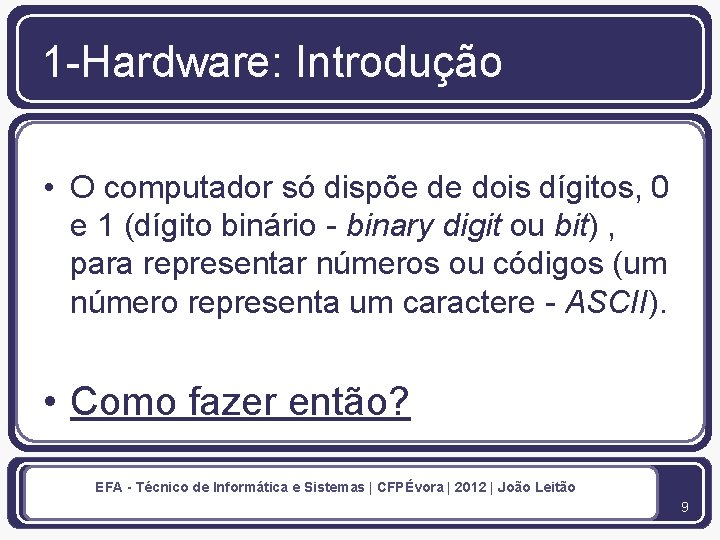 1 -Hardware: Introdução • O computador só dispõe de dois dígitos, 0 e 1