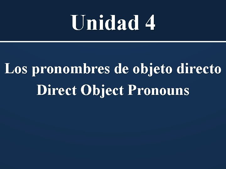 Unidad 4 Los pronombres de objeto directo Direct Object Pronouns 