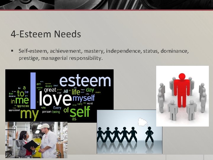 4 -Esteem Needs § Self-esteem, achievement, mastery, independence, status, dominance, prestige, managerial responsibility. 