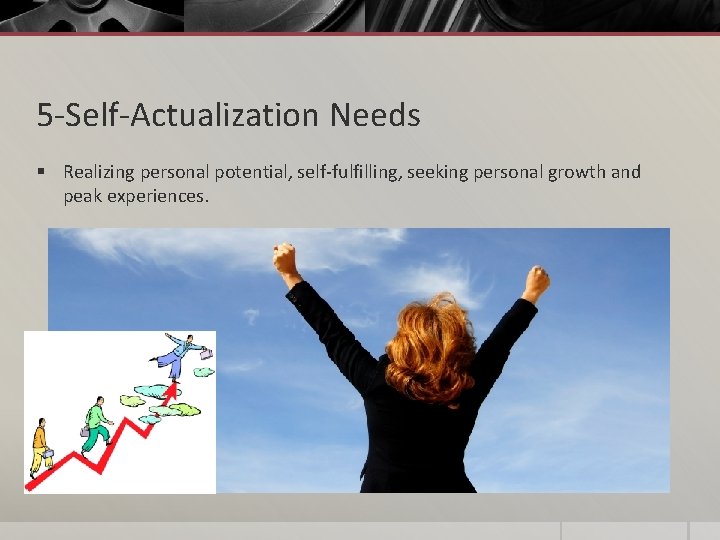 5 -Self-Actualization Needs § Realizing personal potential, self-fulfilling, seeking personal growth and peak experiences.