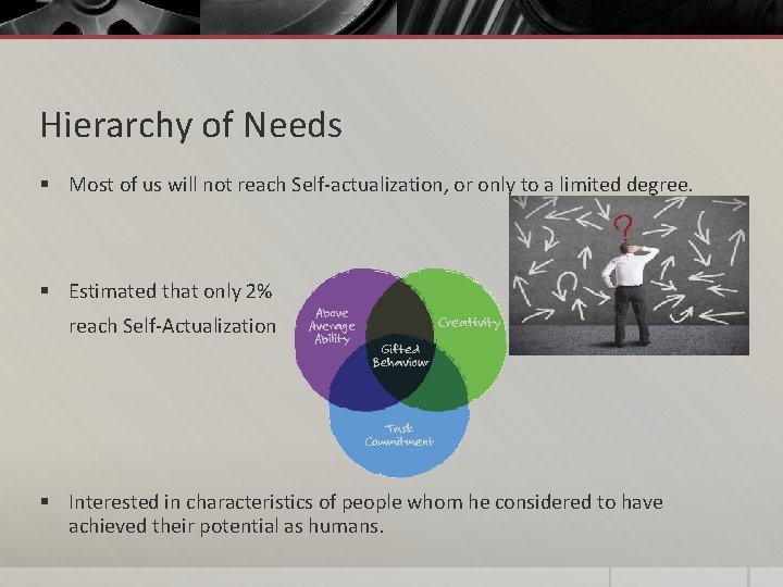 Hierarchy of Needs § Most of us will not reach Self-actualization, or only to