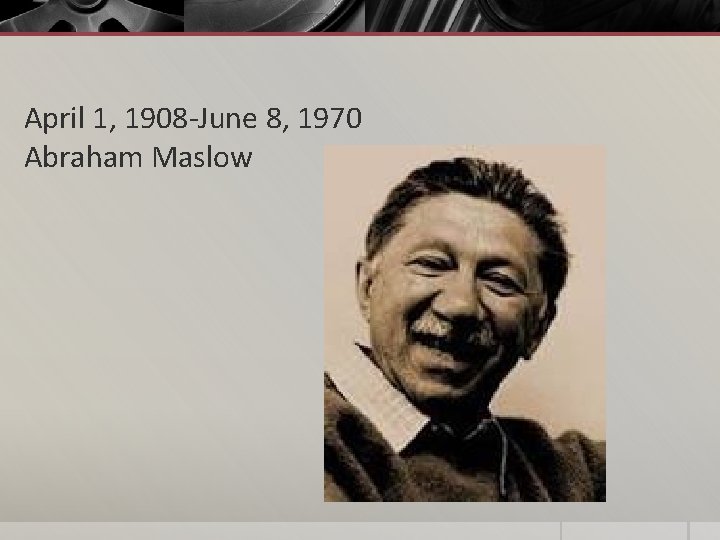 April 1, 1908 -June 8, 1970 Abraham Maslow 