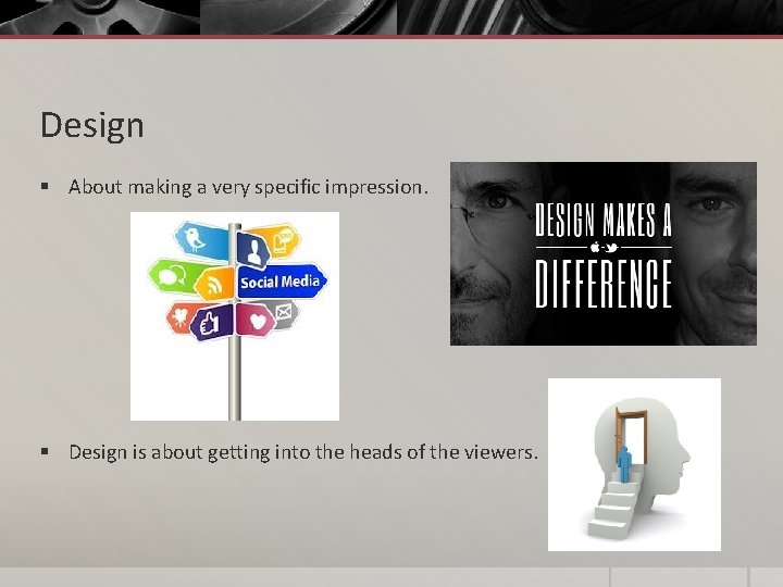 Design § About making a very specific impression. § Design is about getting into