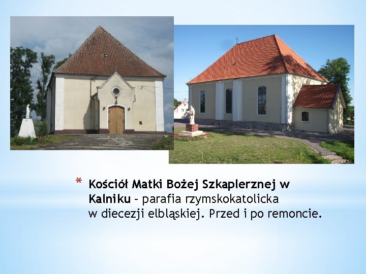 * Kościół Matki Bożej Szkaplerznej w Kalniku – parafia rzymskokatolicka w diecezji elbląskiej. Przed