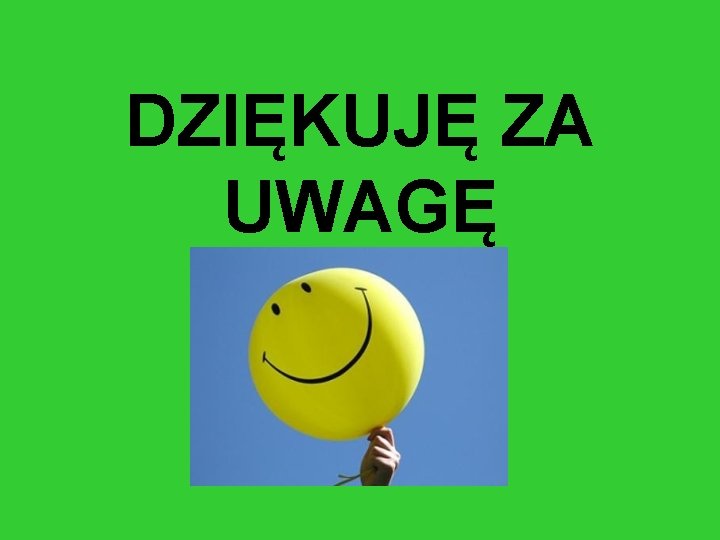 DZIĘKUJĘ ZA UWAGĘ 