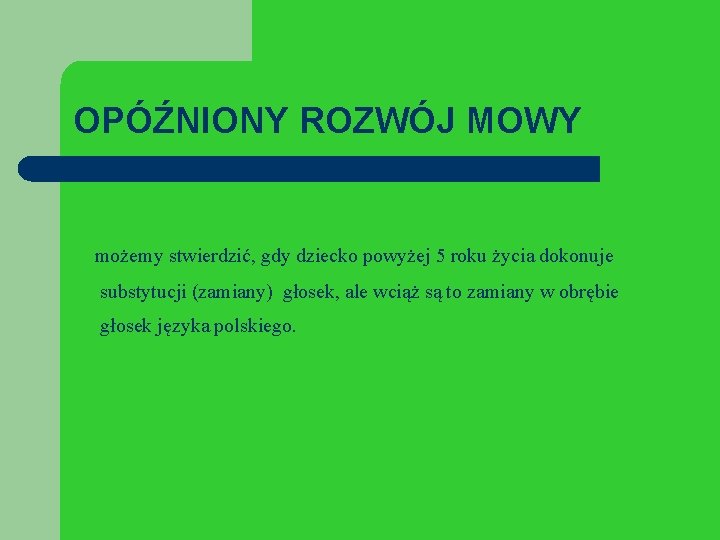 OPÓŹNIONY ROZWÓJ MOWY możemy stwierdzić, gdy dziecko powyżej 5 roku życia dokonuje substytucji (zamiany)