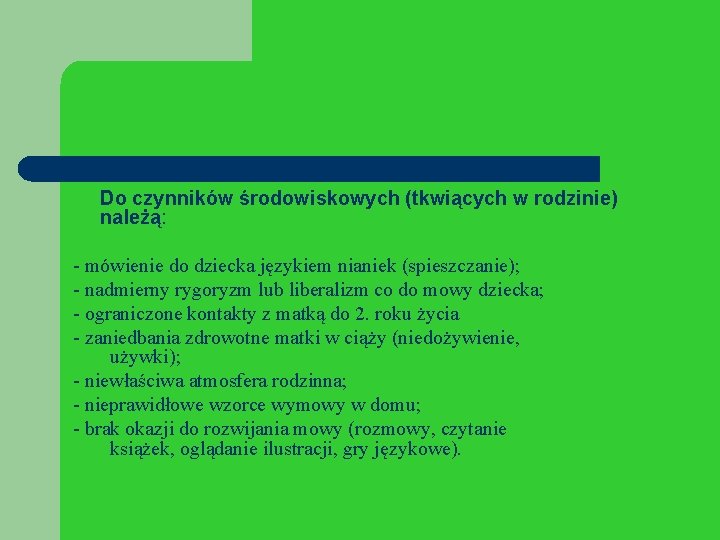 Do czynników środowiskowych (tkwiących w rodzinie) należą: - mówienie do dziecka językiem nianiek (spieszczanie);