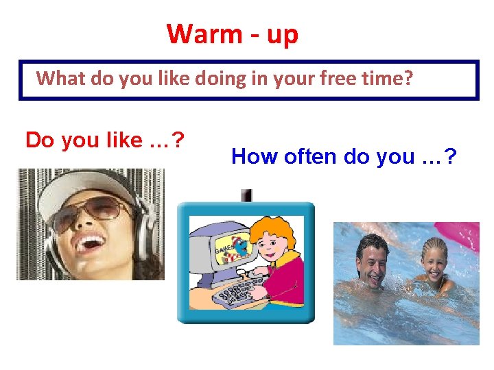 Warm - up What do you like doing in your free time? Do you