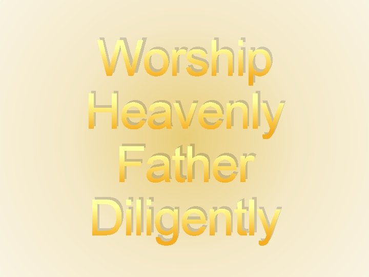 Worship Heavenly Father Diligently 