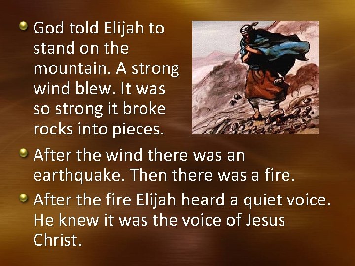 God told Elijah to stand on the mountain. A strong wind blew. It was