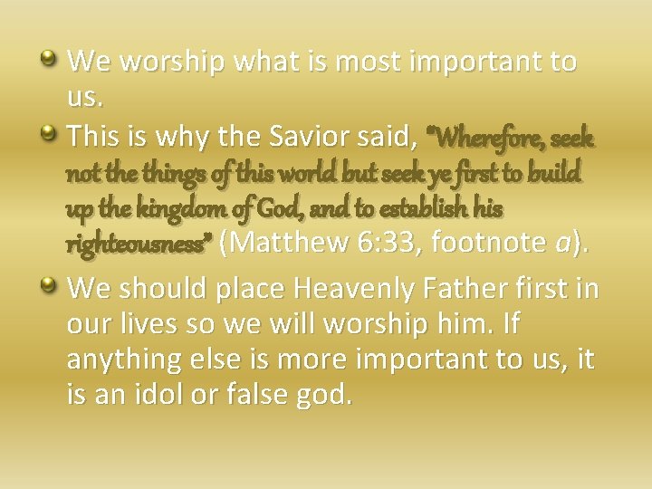 We worship what is most important to us. This is why the Savior said,