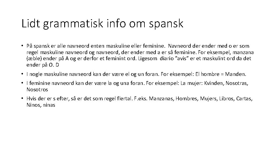 Lidt grammatisk info om spansk • På spansk er alle navneord enten maskuline eller