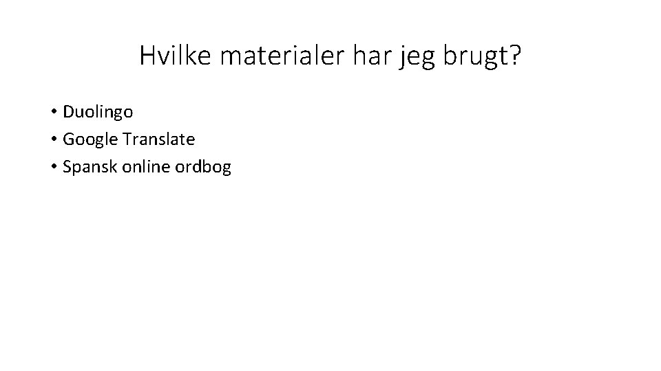 Hvilke materialer har jeg brugt? • Duolingo • Google Translate • Spansk online ordbog