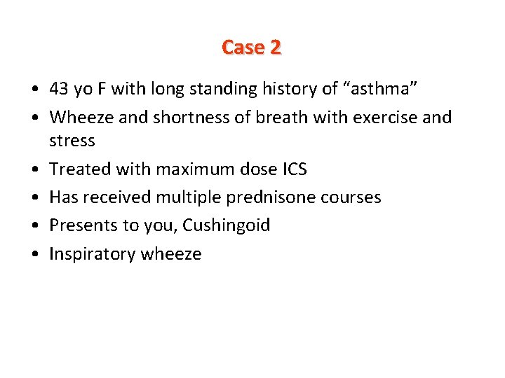 Case 2 • 43 yo F with long standing history of “asthma” • Wheeze