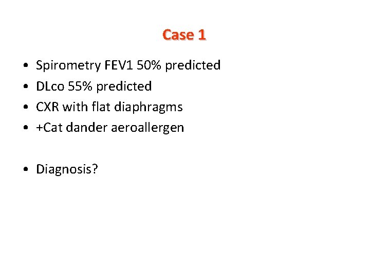 Case 1 • • Spirometry FEV 1 50% predicted DLco 55% predicted CXR with