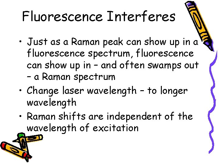 Fluorescence Interferes • Just as a Raman peak can show up in a fluorescence