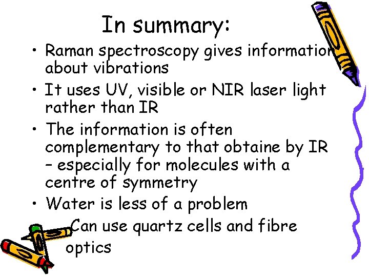 In summary: • Raman spectroscopy gives information about vibrations • It uses UV, visible