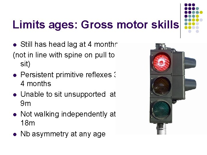 Limits ages: Gross motor skills Still has head lag at 4 months (not in