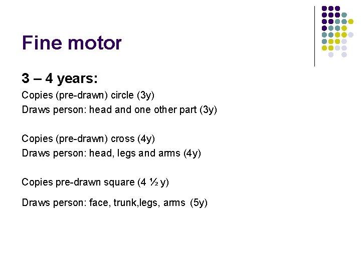 Fine motor 3 – 4 years: Copies (pre-drawn) circle (3 y) Draws person: head