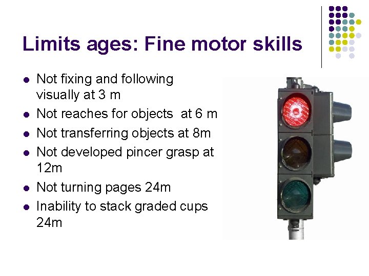 Limits ages: Fine motor skills l l l Not fixing and following visually at