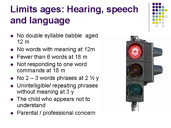 Limits ages: Hearing, speech and language l l l l No double syllable babble
