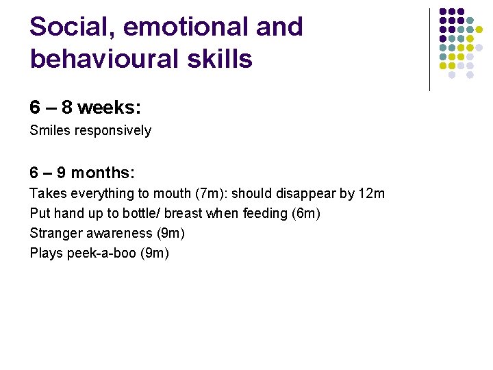 Social, emotional and behavioural skills 6 – 8 weeks: Smiles responsively 6 – 9