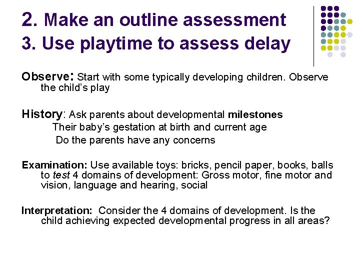 2. Make an outline assessment 3. Use playtime to assess delay Observe: Start with