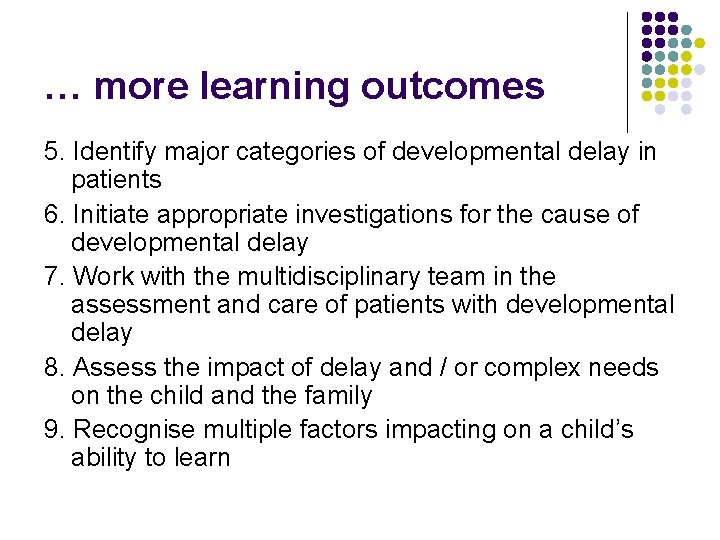 … more learning outcomes 5. Identify major categories of developmental delay in patients 6.