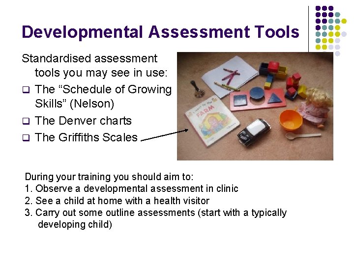 Developmental Assessment Tools Standardised assessment tools you may see in use: q The “Schedule