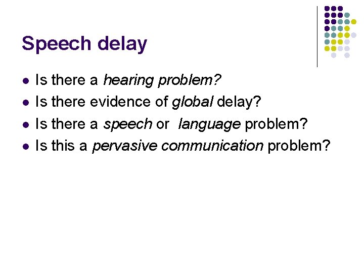 Speech delay l l Is there a hearing problem? Is there evidence of global