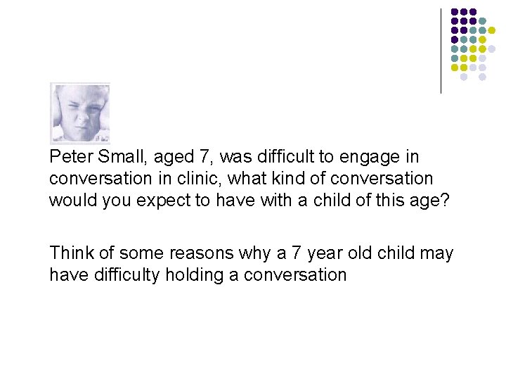 Peter Small, aged 7, was difficult to engage in conversation in clinic, what kind