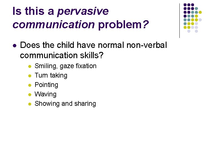 Is this a pervasive communication problem? l Does the child have normal non-verbal communication