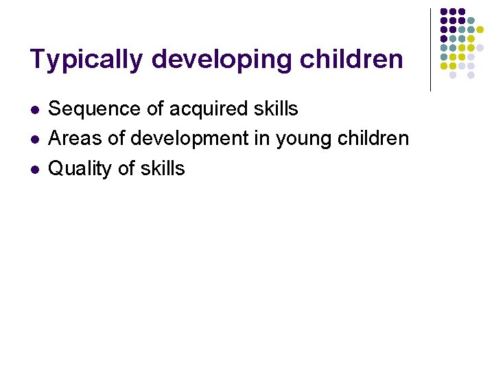 Typically developing children l l l Sequence of acquired skills Areas of development in