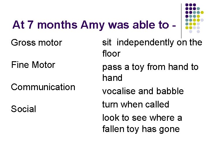 At 7 months Amy was able to Gross motor Fine Motor Communication Social sit