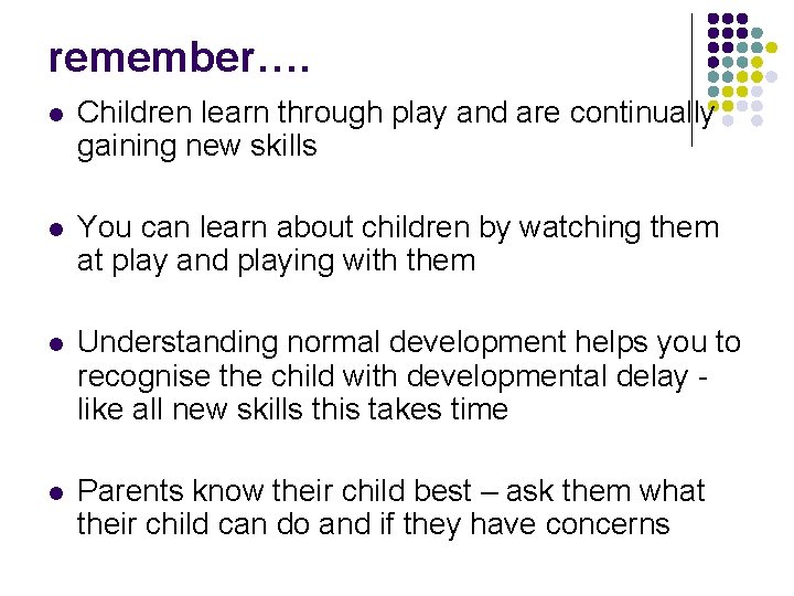 remember…. l Children learn through play and are continually gaining new skills l You