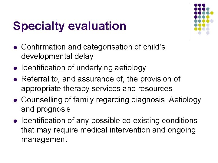 Specialty evaluation l l l Confirmation and categorisation of child’s developmental delay Identification of