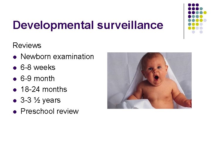 Developmental surveillance Reviews l Newborn examination l 6 -8 weeks l 6 -9 month