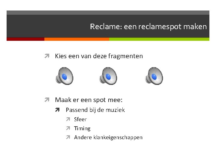 Reclame: een reclamespot maken Kies een van deze fragmenten Maak er een spot mee: