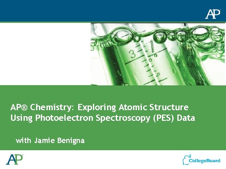 AP® Chemistry: Exploring Atomic Structure Using Photoelectron Spectroscopy (PES) Data with Jamie Benigna AP® Chemistry: Exploring Atomic Structure Using Photoelectron Spectroscopy (PES) Data with Jamie Benigna