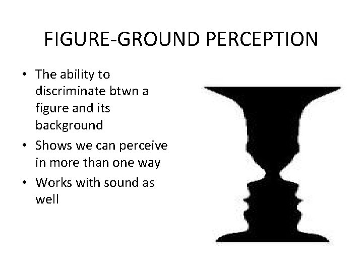 FIGURE-GROUND PERCEPTION • The ability to discriminate btwn a figure and its background •