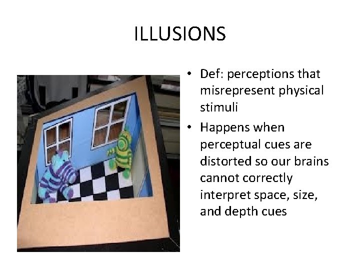 ILLUSIONS • Def: perceptions that misrepresent physical stimuli • Happens when perceptual cues are
