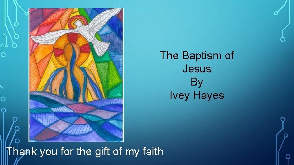 The Baptism of Jesus By Ivey Hayes Thank you for the gift of my