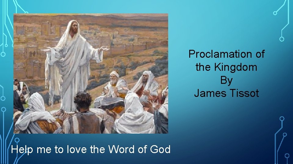 Proclamation of the Kingdom By James Tissot Help me to love the Word of